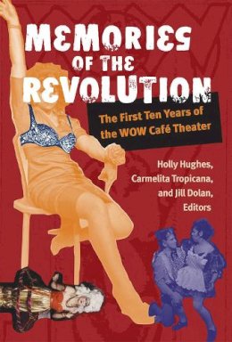 Jill Dolan - Memories of the Revolution: The First Ten Years of the WOW Café Theater (Triangulations: Lesbian/Gay/Queer Theater/Drama/Performance) - 9780472068630 - V9780472068630