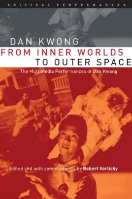 Dan Kwong - From Inner Worlds to Outer Space: The Multimedia Performances of Dan Kwong (Critical Performances) - 9780472068661 - V9780472068661