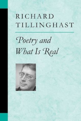 Richard W. Tillinghast - Poetry and What is Real (Poets on Poetry) - 9780472068722 - V9780472068722