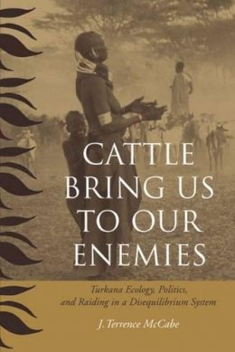 J. Terrence McCabe - Cattle Bring Us to Our Enemies: Turkana Ecology, Politics, and Raiding in a Disequilibrium System (Human-Environment Interactions) - 9780472068784 - V9780472068784