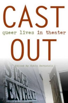 Robin Bernstein (Ed.) - Cast Out: Queer Lives in Theater (Triangulations: Lesbian/Gay/Queer Theater/Drama/Performance) - 9780472069330 - V9780472069330