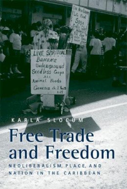 Karla Slocum - Free Trade and Freedom: Neoliberalism, Place, and Nation in the Caribbean - 9780472069354 - V9780472069354