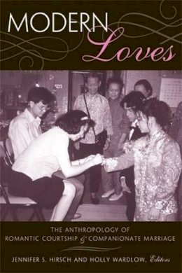 Jennifer S Hirsch - Modern Loves: The Anthropology of Romantic Courtship and Companionate Marriage - 9780472069590 - V9780472069590