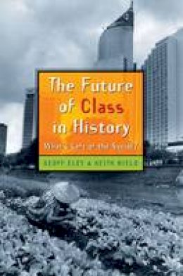 Geoff Eley - The Future of Class in History: What's Left of the Social? - 9780472069644 - V9780472069644