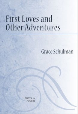 Grace Schulman - First Loves and Other Adventures (Poets on Poetry) - 9780472070879 - V9780472070879