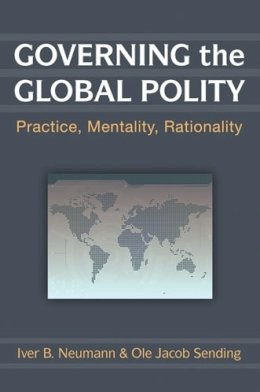 Neumann, Iver B., Sending, Ole Jacob - Governing the Global Polity: Practice, Mentality, Rationality - 9780472070930 - V9780472070930