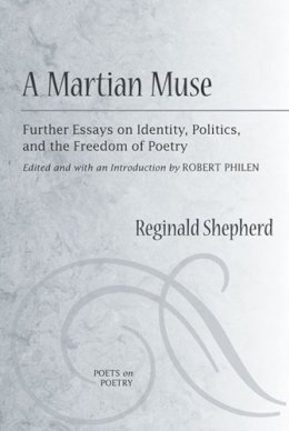 Reginald Shepherd - A Martian Muse: Further Essays on Identity, Politics, and the Freedom of Poetry (Poets on Poetry) - 9780472070978 - V9780472070978