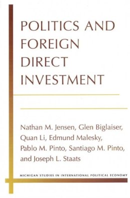 Jensen, Prof. Nathan, Biglaiser, Glen, Li, Prof. Quan, Malesky, Prof. Edmund, Pinto, Prof. Pablo, Pinto, Prof. Santiago, Staats, Joseph - Politics and Foreign Direct Investment (Michigan Studies in International Political Economy) - 9780472071760 - V9780472071760