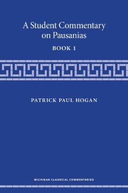 Patrick Hogan - A Student Commentary on Pausanias Book 1 (Michigan Classical Commentaries) - 9780472072101 - V9780472072101