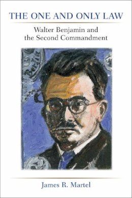 James Martel - The One and Only Law: Walter Benjamin and the Second Commandment - 9780472072309 - V9780472072309