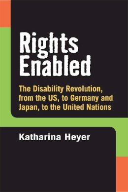 Katharina C. Heyer - Rights Enabled: The Disability Revolution, from the US, to Germany and Japan, to the United Nations - 9780472072477 - V9780472072477