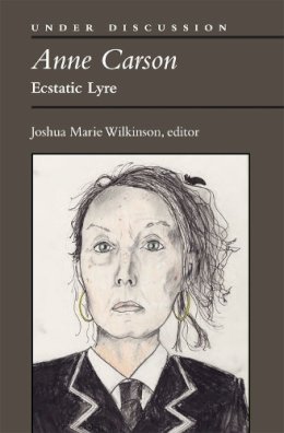 Joshua Marie Wilkinson (Ed.) - Anne Carson: Ecstatic Lyre (Under Discussion) - 9780472072538 - V9780472072538