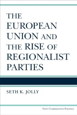 Seth Kincaid Jolly - The European Union and the Rise of Regionalist Parties (New Comparative Politics) - 9780472072590 - V9780472072590