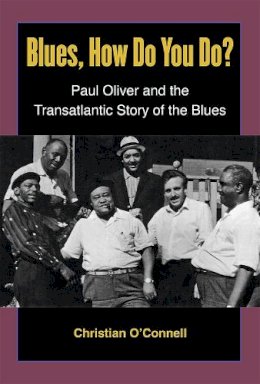 Prof. Christian O'Connell - Blues, How Do You Do?: Paul Oliver and the Transatlantic Story of the Blues - 9780472072675 - V9780472072675