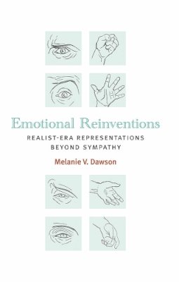 Melanie V. Dawson - Emotional Reinventions: Realist-Era Representations Beyond Sympathy - 9780472072705 - V9780472072705