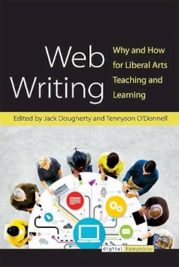 Tennyson O'Donnell Jack Dougherty - Web Writing: Why and How for Liberal Arts Teaching and Learning (Digital Humanities) - 9780472072828 - V9780472072828