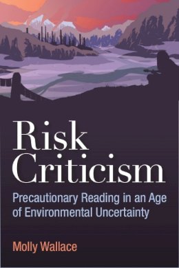 Molly Wallace - Risk Criticism: Precautionary Reading in an Age of Environmental Uncertainty - 9780472073023 - V9780472073023