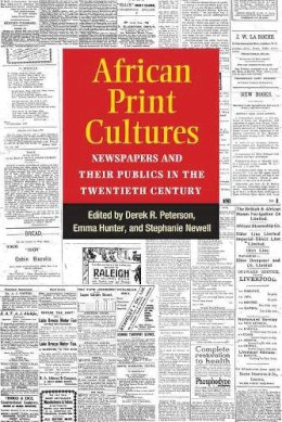 . Ed(S): Peterson, Derek R.; Hunter, Emma; Newell, Stephanie - African Print Cultures - 9780472073177 - V9780472073177