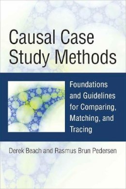 Beach, Derek, Pedersen, Rasmus Brun - Causal Case Study Methods: Foundations and Guidelines for Comparing, Matching, and Tracing - 9780472073221 - V9780472073221