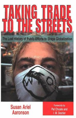 Susan Ariel Aaronson - Taking Trade to the Streets: The Lost History of Public Efforts to Shape Globalization - 9780472088676 - V9780472088676