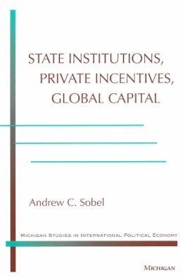 Andrew Carl Sobel - State Institutions, Private Incentives, Global Capital - 9780472088737 - V9780472088737