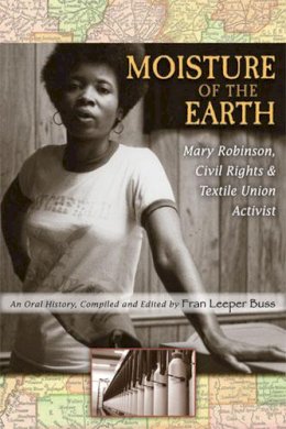 Fran Leeper Buss - Moisture of the Earth: Mary Robinson, Civil Rights and Textile Union Activist (Class : Culture) - 9780472095872 - V9780472095872