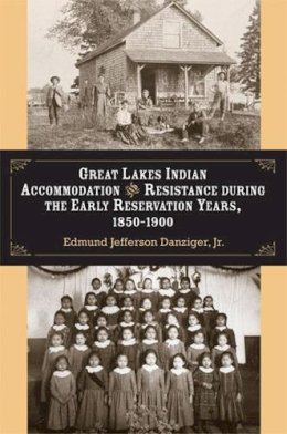 Edmund Jef Danziger - Great Lakes Indian Accommodation and Resistance during the Early Reservation Years, 1850-1900 - 9780472096909 - V9780472096909