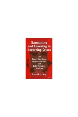 Russell J. Leng - Bargaining and Learning in Recurring Crises: The Soviet-American, Egyptian-Israeli, and Indo-Pakistani Rivalries - 9780472097036 - V9780472097036