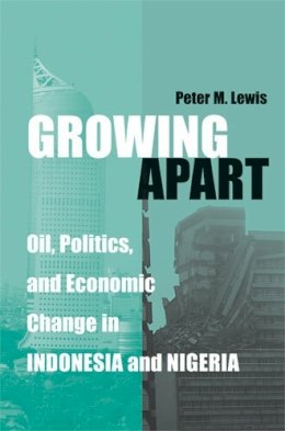 Peter Lewis - Growing Apart: Oil, Politics, and Economic Change in Indonesia and Nigeria (Interests, Identities, and Institutions in Comparative Politics) - 9780472099801 - V9780472099801