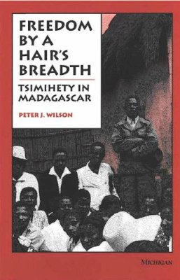 Peter J. Wilson - Freedom by a Hair's Breadth: Tsimihety in Madagascar - 9780472103898 - V9780472103898