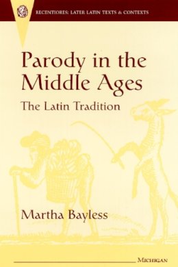 Bayless - Parody in the Middle Ages: The Latin Tradition (Recentiores: Later Latin Texts and Contexts) - 9780472106493 - V9780472106493