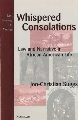 Jon-Christian Suggs - Whispered Consolations: Law and Narrative in African American Life (Law, Meaning, and Violence) - 9780472106516 - V9780472106516