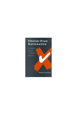 Robert Grafstein - Choice-Free Rationality: A Positive Theory of Political Behavior - 9780472110544 - V9780472110544