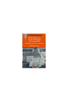 Julia Haig Gaisser - Pierio Valeriano on the Ill Fortune of Learned Men: A Renaissance Humanist and His World (Recentiores: Later Latin Texts and Contexts) - 9780472110551 - V9780472110551