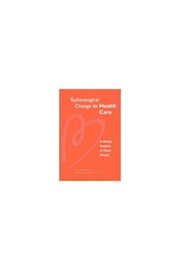  - Technological Change in Health Care: A Global Analysis of Heart Attack (Studies in Health Economics & Policy) - 9780472111282 - V9780472111282