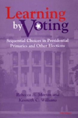 Rebecca B. Morton - Learning by Voting: Sequential Choices in Presidential Primaries and Other Elections - 9780472111299 - V9780472111299