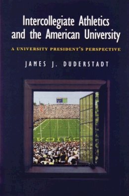 James J. Duderstadt - Intercollegiate Athletics and the American University: A University President's Perspective - 9780472111565 - V9780472111565