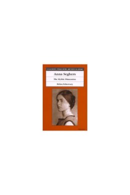 Helen Fehervary - Anna Seghers: The Mythic Dimension (Social History, Popular Culture, and Politics in Germany) - 9780472112159 - V9780472112159