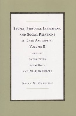 Ralph W. Mathisen - People, Personal Expression, and Social Relations in Late Antiquity, Volume II: Selected Latin Texts from Gaul and Western Europe (Recentiores: Later Latin Texts & Contexts) - 9780472112463 - V9780472112463