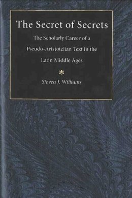 Steven James Williams - The Secret of Secrets: The Scholarly Career of a Pseudo-Aristotelian Text in the Latin Middle Ages - 9780472113088 - KSG0034736