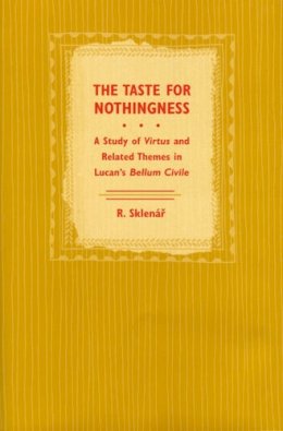 Robert John Sklenar - The Taste for Nothingness: A Study of Virtus and Related Themes in Lucan's Bellum Civile - 9780472113101 - V9780472113101