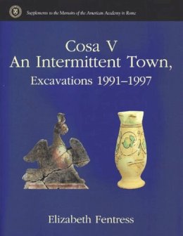 Elizabeth Fentress - Cosa V: An Intermittent Town, Excavations 1991-1997 (Supplements to the Memoirs of the American Academy in Rome) - 9780472113637 - V9780472113637