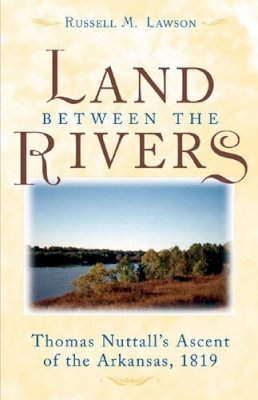 Russell M. Lawson - The Land between the Rivers: Thomas Nuttall's Ascent of the Arkansas, 1819 - 9780472114115 - V9780472114115