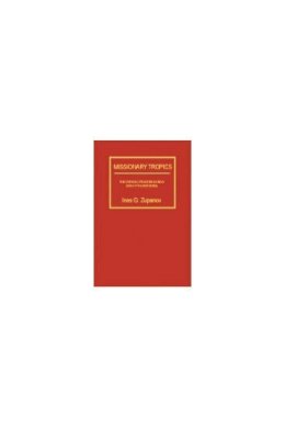 Ines G. Zupanov - Missionary Tropics: The Catholic Frontier in India (16th-17th Centuries) (History, Languages, and Cultures of the Spanish and Portuguese Worlds) - 9780472114900 - V9780472114900