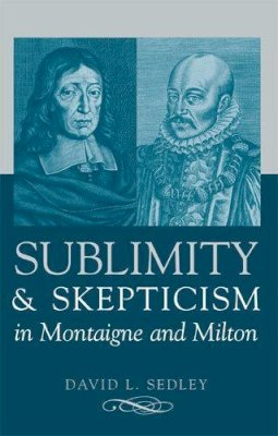 David L. Sedley - Sublimity and Skepticism in Montaigne and Milton - 9780472115280 - V9780472115280