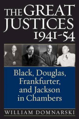 William Domnarski - The Great Justices, 1941-54: Black, Douglas, Frankfurter, and Jackson in Chambers - 9780472115365 - V9780472115365