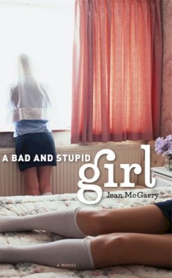 Jean McGarry - A Bad and Stupid Girl (Michigan Literary Fiction Awards) - 9780472115808 - V9780472115808