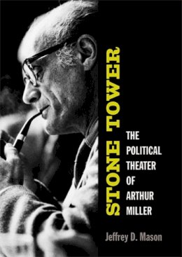 Jeffrey D. Mason - Stone Tower: The Political Theater of Arthur Miller - 9780472116508 - V9780472116508