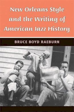 Bruce Boyd Raeburn - New Orleans Style and the Writing of American Jazz History (Jazz Perspectives) - 9780472116751 - V9780472116751