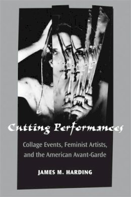 Unknown - Cutting Performances: Collage Events, Feminist Artists, and the American Avant-Garde (Theater: Theory/Text/Performance) - 9780472117185 - V9780472117185